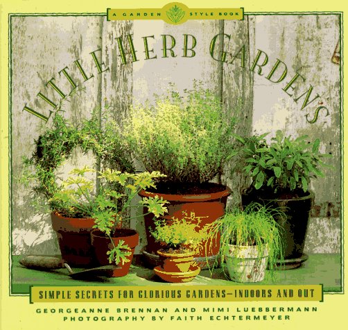 Little Herb Gardens: Simple Secrets for Glorious Gardens - Indoors and Out (A Garden Style Book) by Georgeanne Brennan