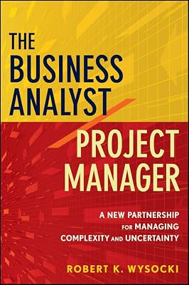 The Business Analyst / Project Manager: A New Partnership for Managing Complexity and Uncertainty