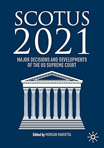 SCOTUS 2021: Major Decisions and Developments of the US Supreme Court by Morgan Marietta
