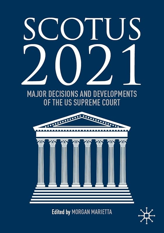 SCOTUS 2021: Major Decisions and Developments of the US Supreme Court by Morgan Marietta