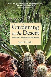 Gardening in the Desert: A Guide to Plant Selection and Care by Mary Irish
