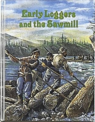 Early Loggers and the Sawmill (Early Settler Life Series)