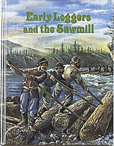 Early Loggers and the Sawmill (Early Settler Life Series) by Peter Adams