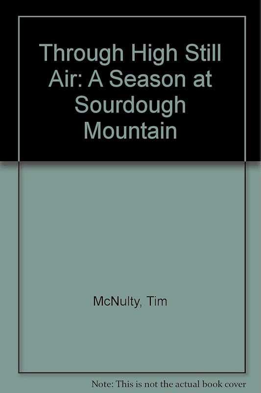 Through High Still Air: A Season at Sourdough Mountain by Tim McNulty