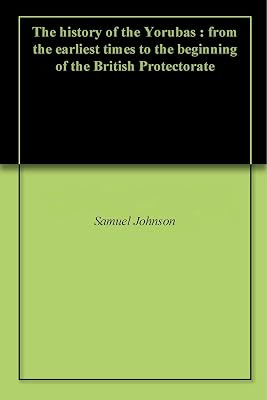 The history of the Yorubas : from the earliest times to the beginning of the British Protectorate