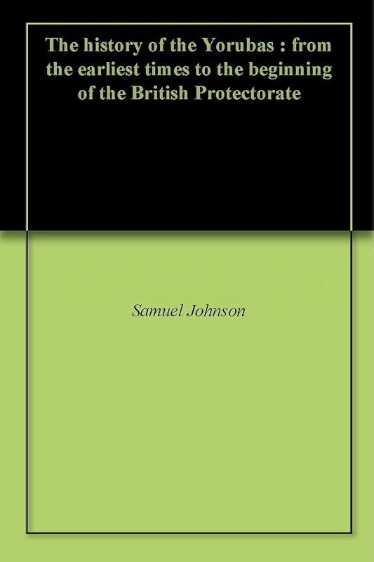 The history of the Yorubas : from the earliest times to the beginning of the British Protectorate by Samuel Johnson