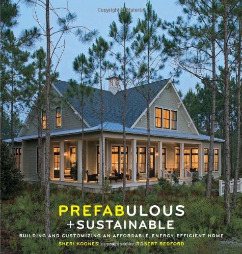 Prefabulous and Sustainable: Building and Customizing an Affordable, Energy-Efficient Home by Sheri Koones