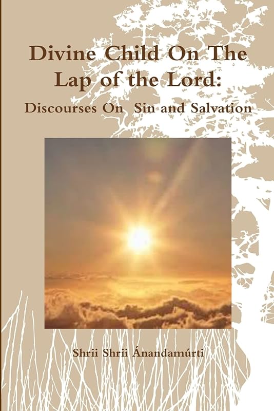 Divine Child On The Lap of the Lord: Discourses On Sin and Salvation by Shrii Shrii Ánandamurti