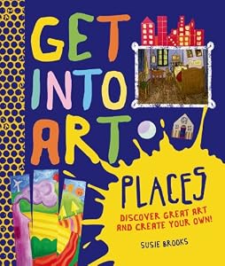 Get Into Art Places: Discover Great Art And Create Your Own!