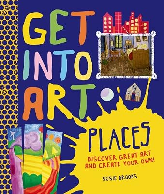 Get Into Art Places: Discover Great Art And Create Your Own!