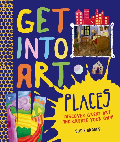 Get Into Art Places: Discover Great Art And Create Your Own! by Susie Brooks