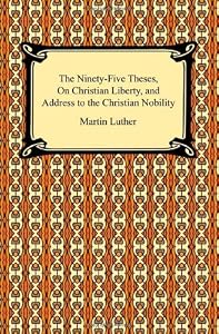 The Ninety-Five Theses, On Christian Liberty, and Address to the Christian Nobility