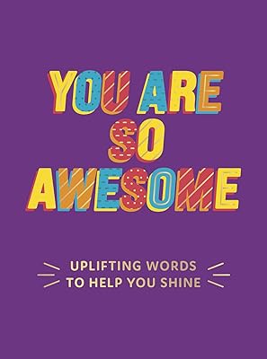 You Are So Awesome: Uplifting Words to Help You Shine