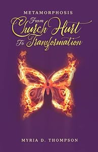 Metamorphosis: From Church Hurt to Transformation by Myria D. Thompson