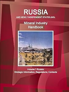 Russia and Newly Independent States (NIS) Mineral Industry Handbook Volume 1 Russia: Strategic Information, Regulations, Contacts (World Business and Investment Library)