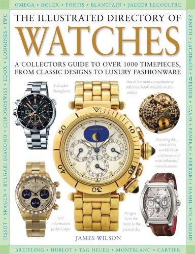 The Illustrated Directory of Watches: A Collectors Guide to Over 1000 Timepieces, from Classic Designs to Luxury Fashionware by James Wilson