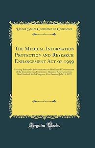 The Medical Information Protection and Research Enhancement Act of 1999: Hearing Before the Subcommittee on Health and Environment of the Committee on Commerce, House of Representatives, One Hundred S