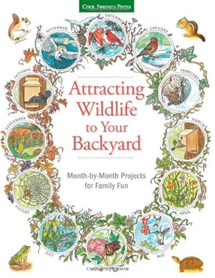 Attracting Wildlife to Your Backyard: Month-by-month projects for family fun