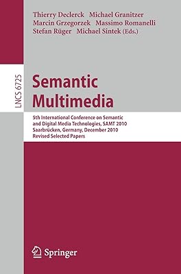 Semantic Multimedia: 5th International Conference on Semantic and Digital Media Technologies, SAMT 2010, Saarbrücken, Germany, December 1-3, 2010, ... (Lecture Notes in Computer Science, 6725)