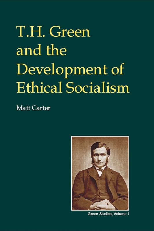 T.H. Green and the Development of Ethical Socialism (British Idealist Studies 3: Green Book 4) by Matt Carter