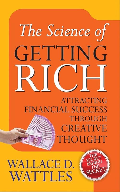 The Science of Getting Rich: Attracting Through Creative Thought by Wallace D. Wattles