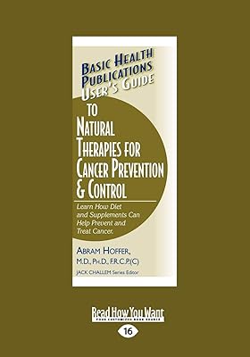 User's Guide to Natural Therapies for Cancer Prevention and Control: Learn How Diet and Supplements Can Help Prevent and Treat Cancer.