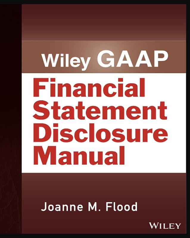 Wiley GAAP: Financial Statement Disclosure Manual (Wiley Regulatory Reporting) by Joanne M. Flood