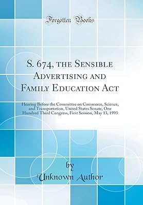 S. 674, the Sensible Advertising and Family Education Act: Hearing Before the Committee on Commerce, Science, and Transportation, United States ... First Session, May 13, 1993 (Classic Reprint)