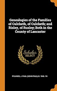 Genealogies of the Families of Culcheth, of Culcheth; and Risley, of Rusley; Both in the County of Lancaster by J. Paul (John Paul)  b. 1846. 1 Rylands