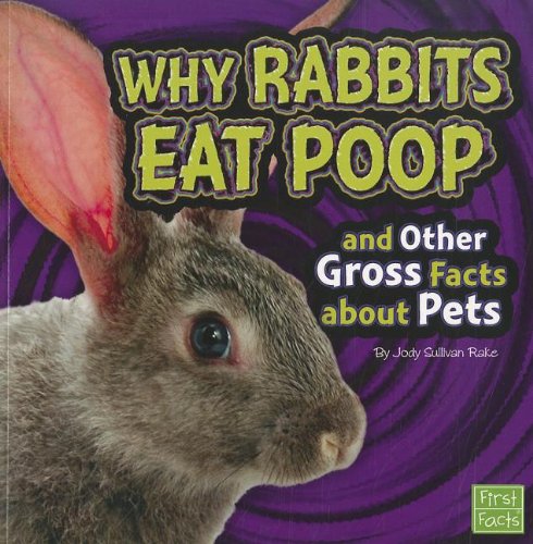 Why Rabbits Eat Poop and Other Gross Facts about Pets by Jody Sullivan Rake