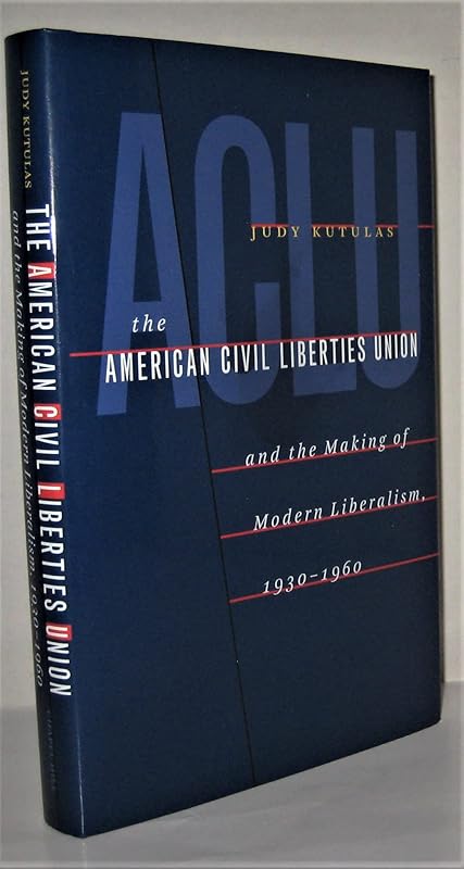 The American Civil Liberties Union & the Making of Modern Liberalism, 1930-1960 by Judy Kutulas