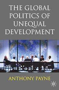 The Global Politics of Unequal Development by Anthony Payne