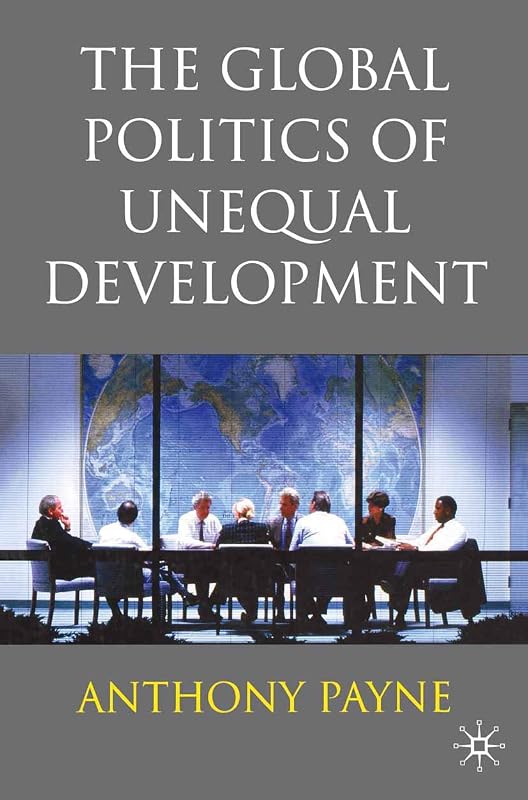 The Global Politics of Unequal Development by Anthony Payne
