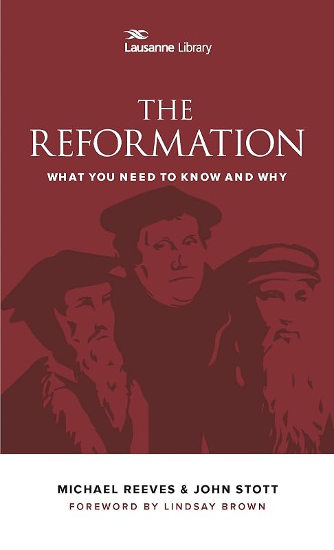 The Reformation: What You Need to Know and Why (Lausanne Library) by Michael Reeves