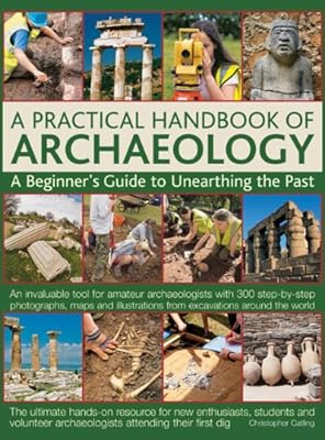 A Practical Handbook Of Archaeology: A Beginner'S Guide To Unearthing The Past