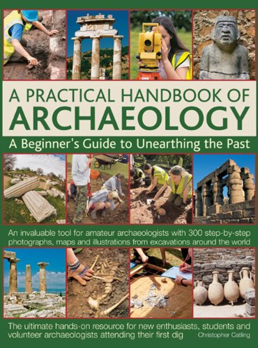 A Practical Handbook Of Archaeology: A Beginner'S Guide To Unearthing The Past by Christopher Catling