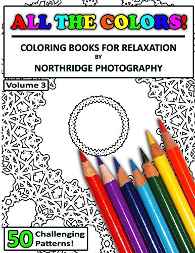 All The Colors! Volume 3: Coloring Books For Relaxation by Northridge Photography