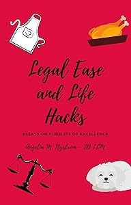 LEGAL EASE AND LIFE HACKS: Essays on Pursuits of Excellence by Angelia M Nystrom