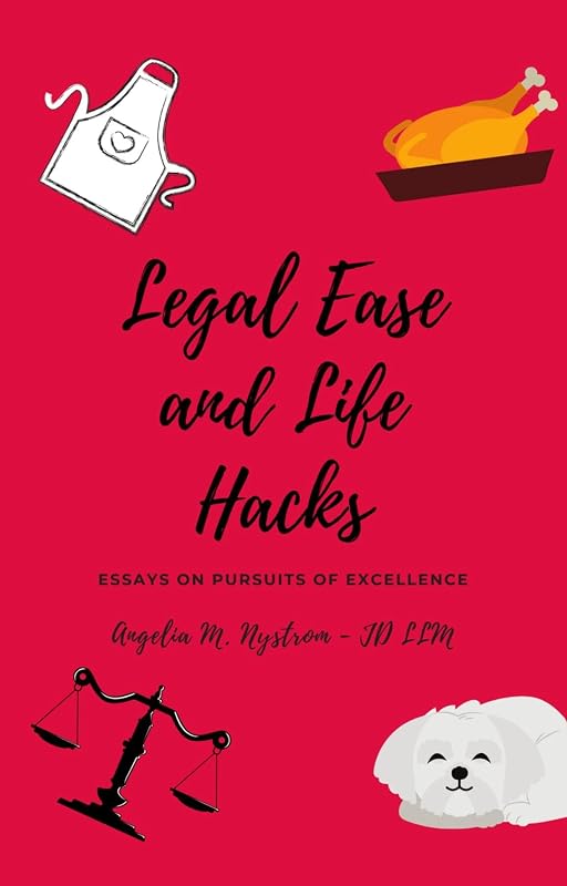 LEGAL EASE AND LIFE HACKS: Essays on Pursuits of Excellence by Angelia M Nystrom