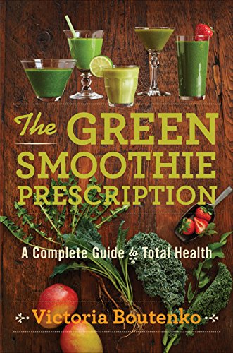 The Green Smoothie Prescription: A Complete Guide to Total Health by Victoria Boutenko