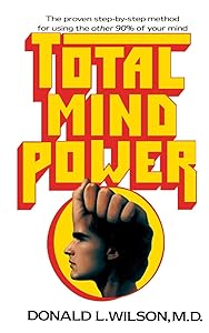 Total Mind Power: How to Use the Other 90% of Your Mind by Donald L. Wilson M.D.