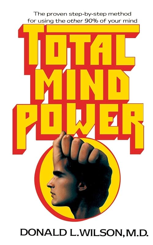 Total Mind Power: How to Use the Other 90% of Your Mind by Donald L. Wilson M.D.
