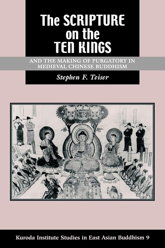 The Scripture on the Ten Kings and the Making of Purgatory in Medieval Chinese Buddhism by Stephen F. Teiser