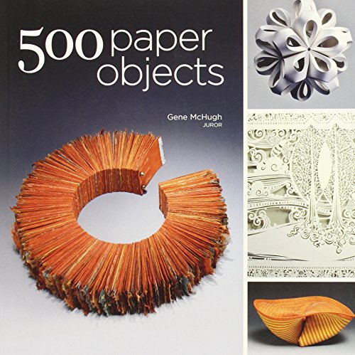 500 Paper Objects: New Directions in Paper Art (500 Series) by Gene McHugh