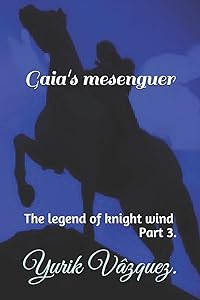 Gaia's mesenguer.: The legend of knight wind. by Alfonso Vàzquez Herrera