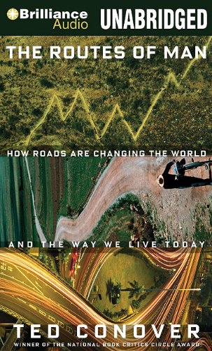 The Routes of Man: How Roads are Changing the World and the Way We Live Today by Ted Conover
