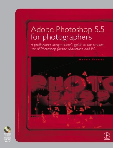 Adobe Photoshop 5.5 for Photographers: A professional image editor's guide to the creative use of Photoshop for the Macintosh and PC by Martin Evening
