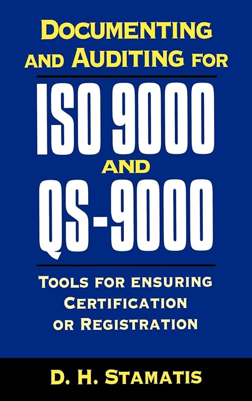 Documenting and Auditing for Iso 9000 and Qs-9000: Tools for Ensuring Certification or Registration by D. H. Stamatis