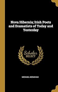 Nova Hibernia; Irish Poets and Dramatists of Today and Yesterday by Michael Monahan