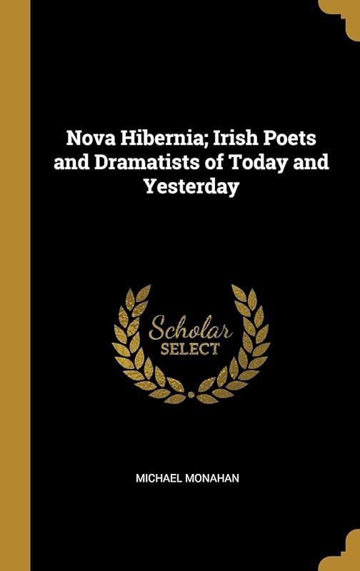 Nova Hibernia; Irish Poets and Dramatists of Today and Yesterday by Michael Monahan